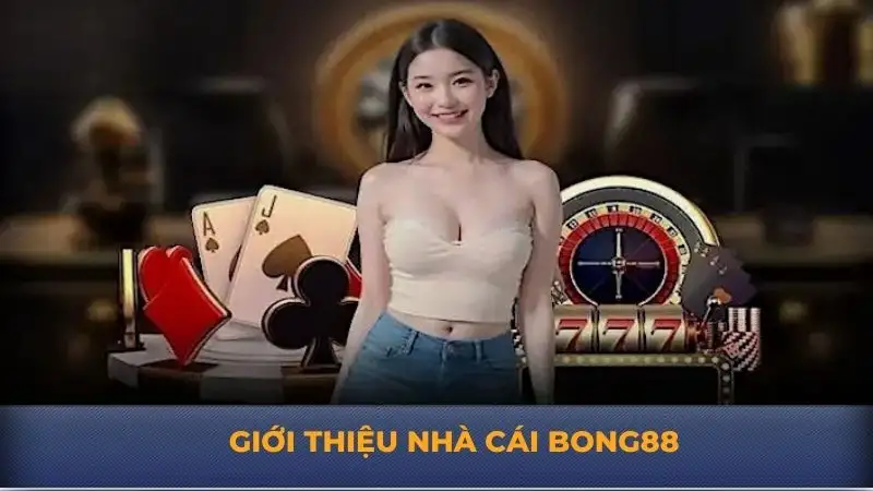 Bong88 – Giới Thiệu Chi Tiết Các Dịch Vụ Cá Cược Hấp Dẫn